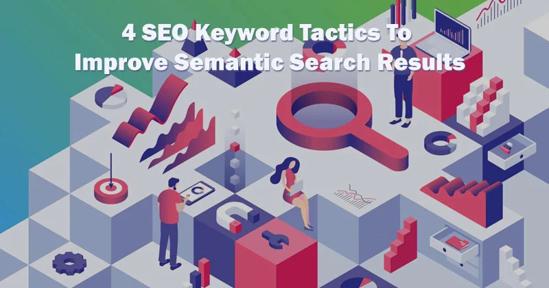 You are currently viewing 4 SEO Keyword Tactics To Improve Semantic Search Results